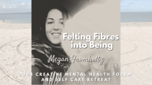 FELTING FIBRES INTO BEING with Megan Fromholtz